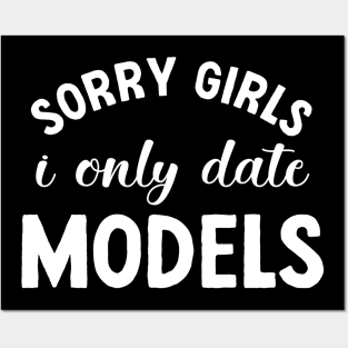 Funny Dating – Sorry Girls, I Only Date Models (White) Posters and Art